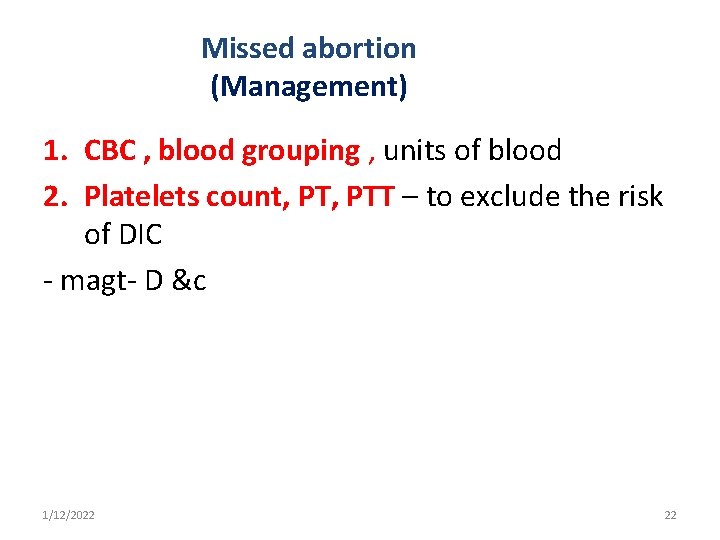 Missed abortion (Management) 1. CBC , blood grouping , units of blood 2. Platelets