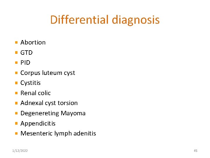 Differential diagnosis Abortion GTD PID Corpus luteum cyst Cystitis Renal colic Adnexal cyst torsion