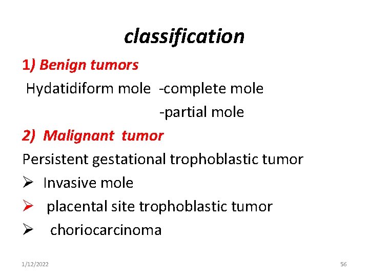 classification 1) Benign tumors Hydatidiform mole -complete mole -partial mole 2) Malignant tumor Persistent