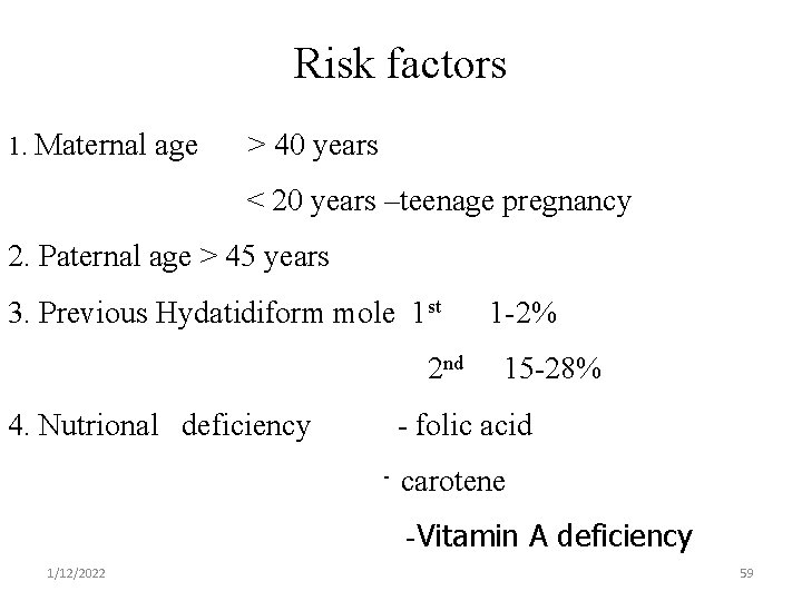 Risk factors 1. Maternal age > 40 years < 20 years –teenage pregnancy 2.