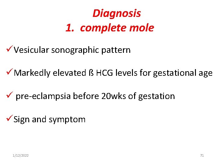 Diagnosis 1. complete mole üVesicular sonographic pattern üMarkedly elevated ß HCG levels for gestational