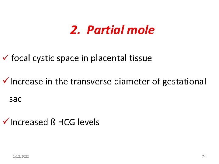 2. Partial mole ü focal cystic space in placental tissue üIncrease in the transverse