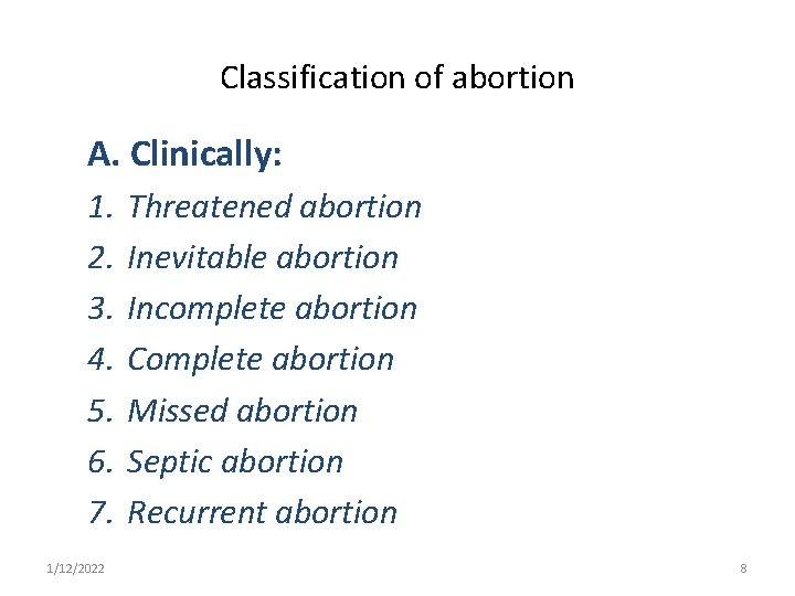 Classification of abortion A. Clinically: 1. 2. 3. 4. 5. 6. 7. 1/12/2022 Threatened