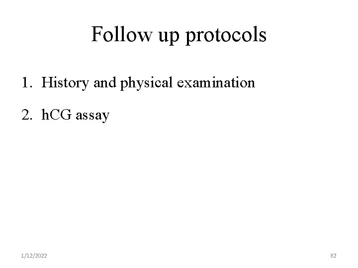 Follow up protocols 1. History and physical examination 2. h. CG assay 1/12/2022 82