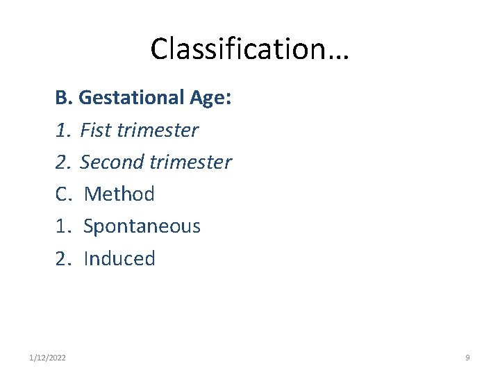 Classification… B. Gestational Age: 1. Fist trimester 2. Second trimester C. Method 1. Spontaneous