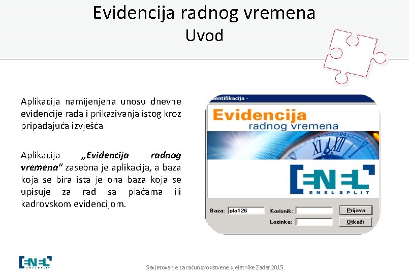 Evidencija radnog vremena Uvod Aplikacija namijenjena unosu dnevne evidencije rada i prikazivanja istog kroz