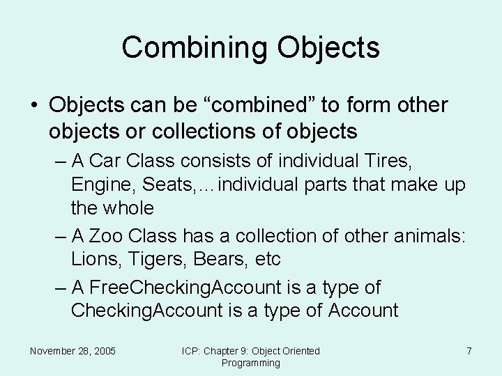 Combining Objects • Objects can be “combined” to form other objects or collections of