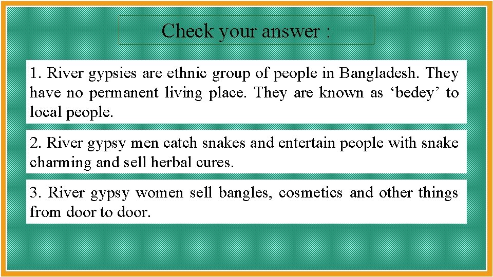 Check your answer : 1. River gypsies are ethnic group of people in Bangladesh.