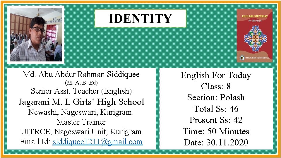 IDENTITY Md. Abu Abdur Rahman Siddiquee (M. A, B. Ed) Senior Asst. Teacher (English)