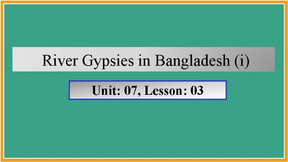 River Gypsies in Bangladesh (i) Unit: 07, Lesson: 03 