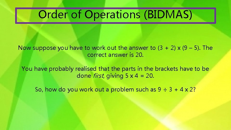 Order of Operations (BIDMAS) Now suppose you have to work out the answer to