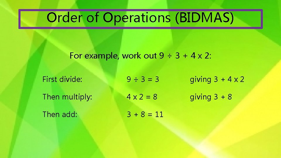 Order of Operations (BIDMAS) For example, work out 9 ÷ 3 + 4 x