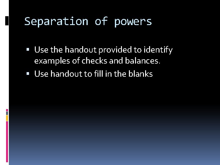 Separation of powers Use the handout provided to identify examples of checks and balances.