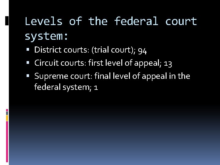 Levels of the federal court system: District courts: (trial court); 94 Circuit courts: first