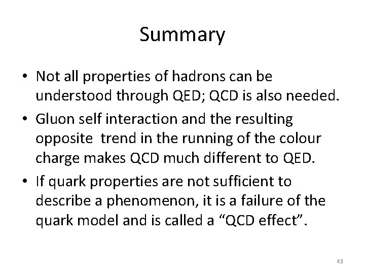 Summary • Not all properties of hadrons can be understood through QED; QCD is