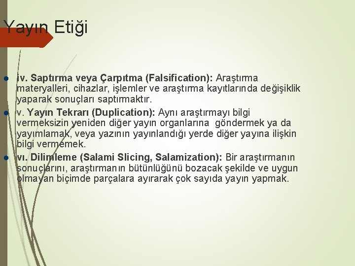 Yayın Etiği iv. Saptırma veya Çarpıtma (Falsification): Araştırma materyalleri, cihazlar, işlemler ve araştırma kayıtlarında