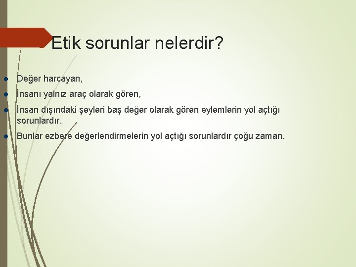 Etik sorunlar nelerdir? Değer harcayan, İnsanı yalnız araç olarak gören, İnsan dışındaki şeyleri baş