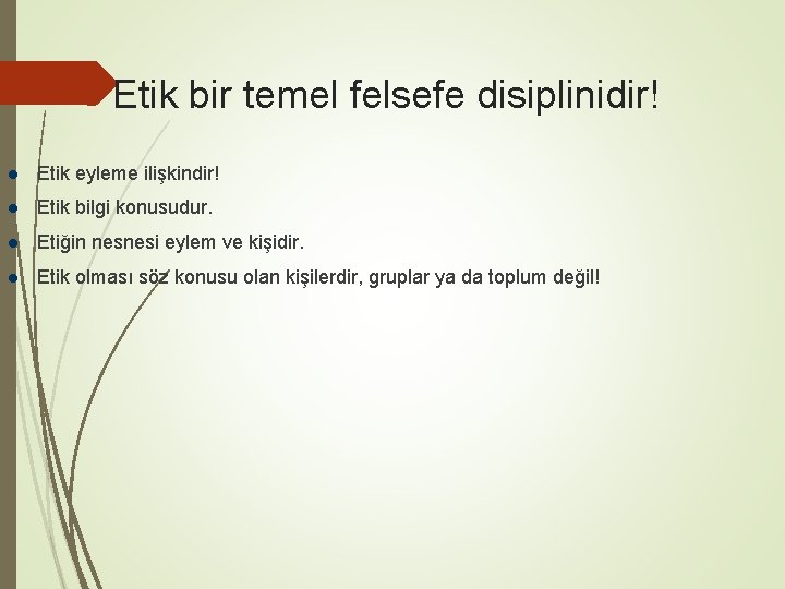 Etik bir temel felsefe disiplinidir! Etik eyleme ilişkindir! Etik bilgi konusudur. Etiğin nesnesi eylem