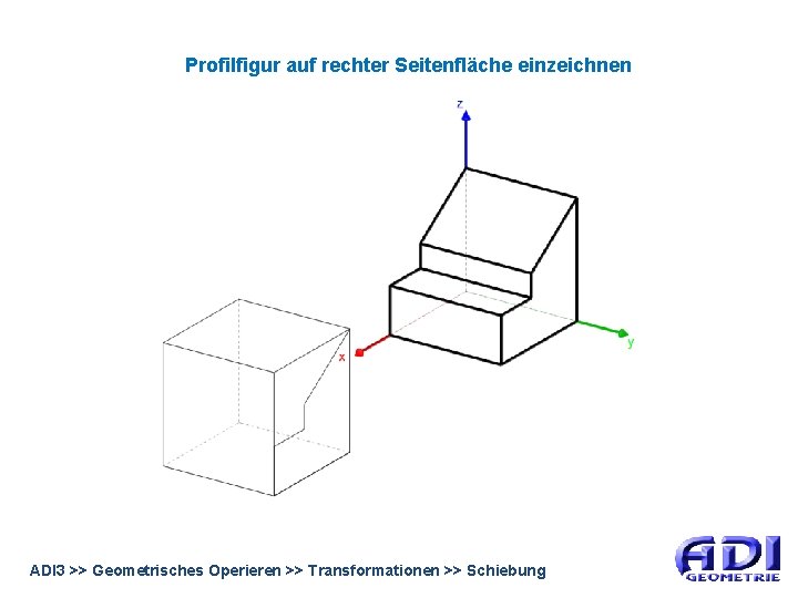 Profilfigur auf rechter Seitenfläche einzeichnen ADI 3 >> Geometrisches Operieren >> Transformationen >> Schiebung