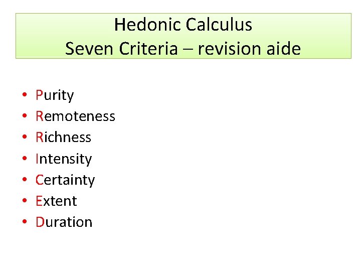 Hedonic Calculus Seven Criteria – revision aide • • Purity Remoteness Richness Intensity Certainty