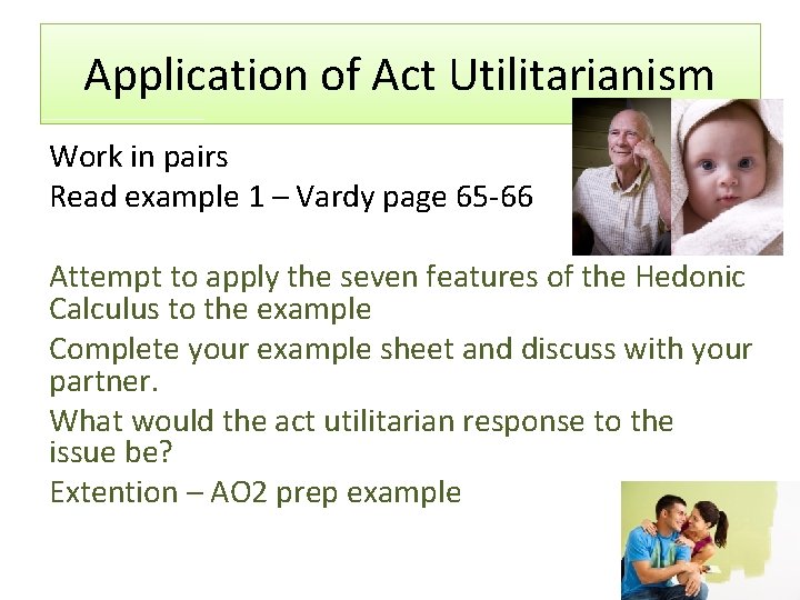 Application of Act Utilitarianism Work in pairs Read example 1 – Vardy page 65