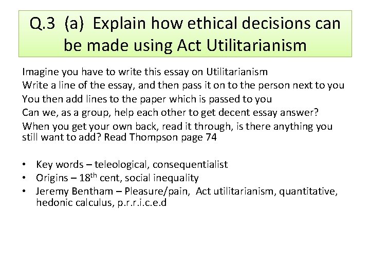 Q. 3 (a) Explain how ethical decisions can be made using Act Utilitarianism Imagine
