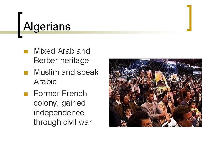 Algerians n n n Mixed Arab and Berber heritage Muslim and speak Arabic Former