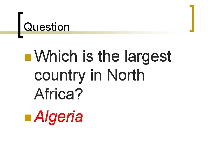 Question n Which is the largest country in North Africa? n Algeria 