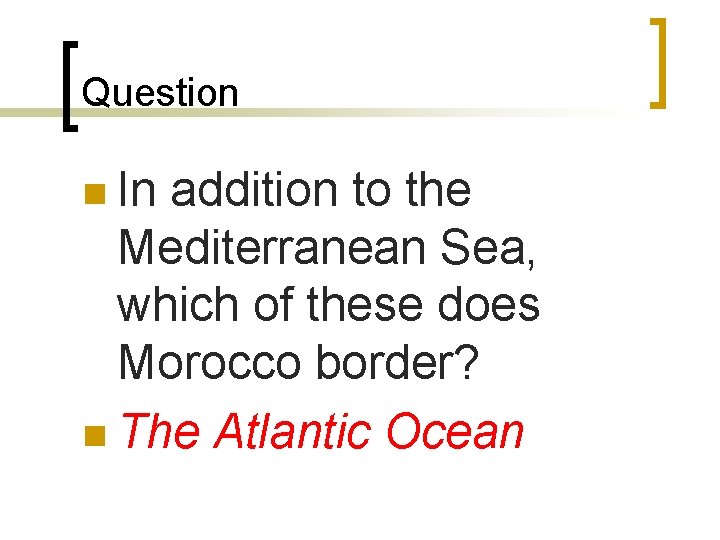 Question n In addition to the Mediterranean Sea, which of these does Morocco border?