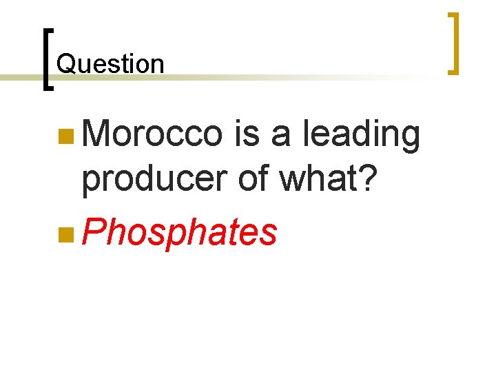 Question n Morocco is a leading producer of what? n Phosphates 