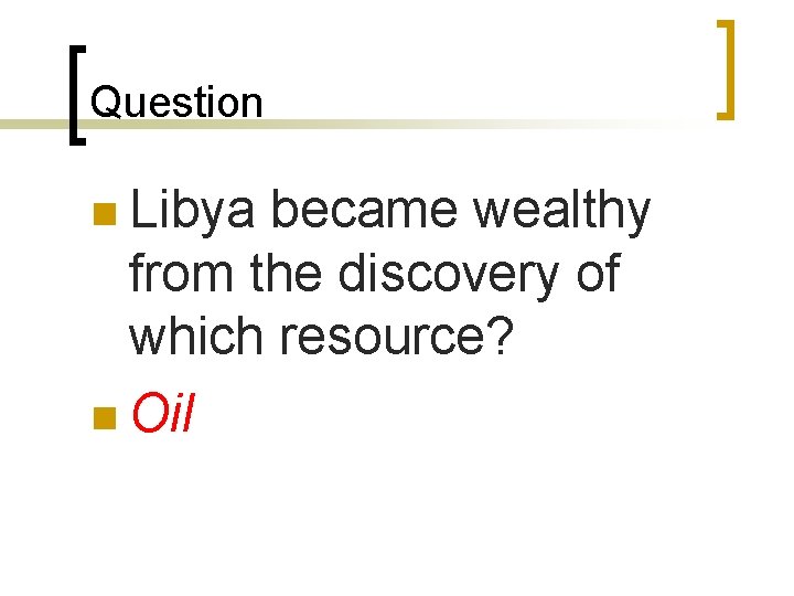 Question n Libya became wealthy from the discovery of which resource? n Oil 