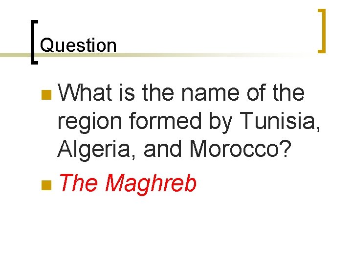 Question n What is the name of the region formed by Tunisia, Algeria, and