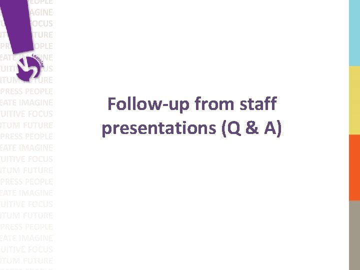 Follow-up from staff presentations (Q & A) 