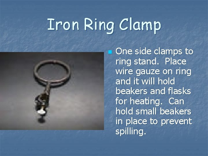 Iron Ring Clamp n One side clamps to ring stand. Place wire gauze on Iron Ring Clamp n One side clamps to ring stand. Place wire gauze on