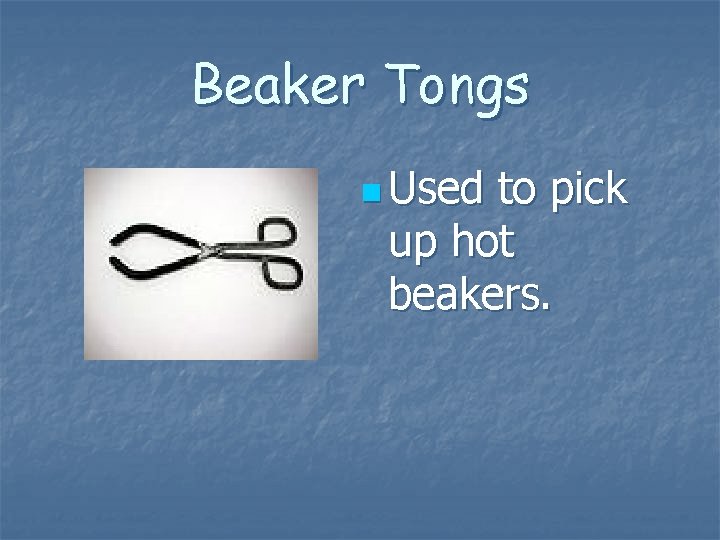 Beaker Tongs n Used to pick up hot beakers. Beaker Tongs n Used to pick up hot beakers.