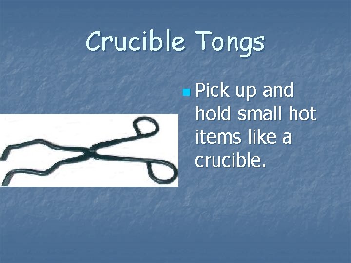 Crucible Tongs n Pick up and hold small hot items like a crucible. Crucible Tongs n Pick up and hold small hot items like a crucible.