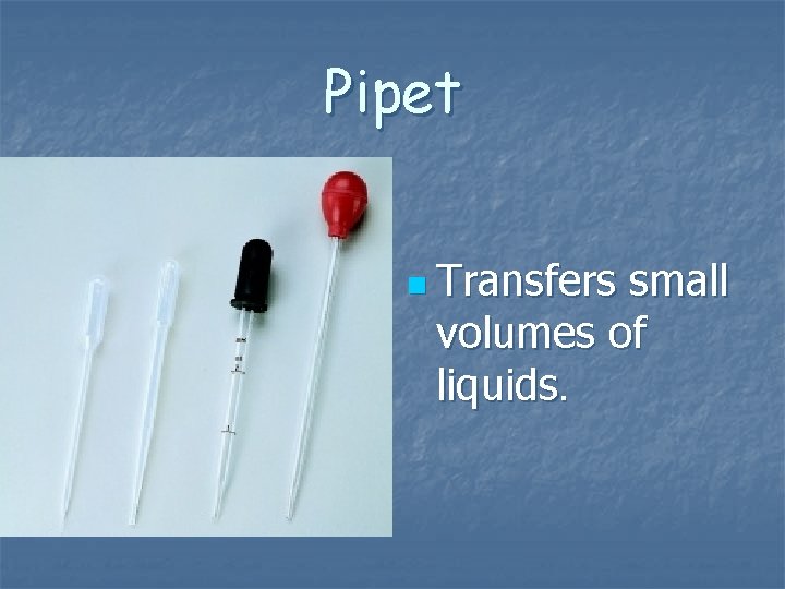 Pipet n Transfers small volumes of liquids. Pipet n Transfers small volumes of liquids.