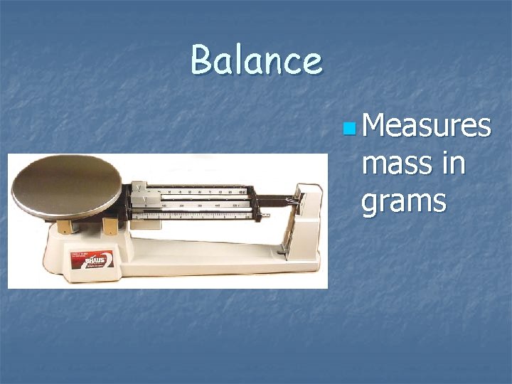 Balance n Measures mass in grams Balance n Measures mass in grams