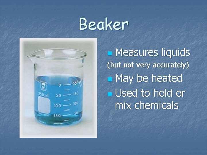 Beaker n Measures liquids (but not very accurately) May be heated n Used to Beaker n Measures liquids (but not very accurately) May be heated n Used to