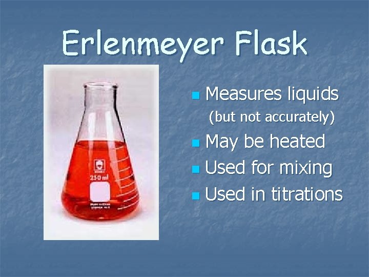 Erlenmeyer Flask n Measures liquids (but not accurately) May be heated n Used for Erlenmeyer Flask n Measures liquids (but not accurately) May be heated n Used for