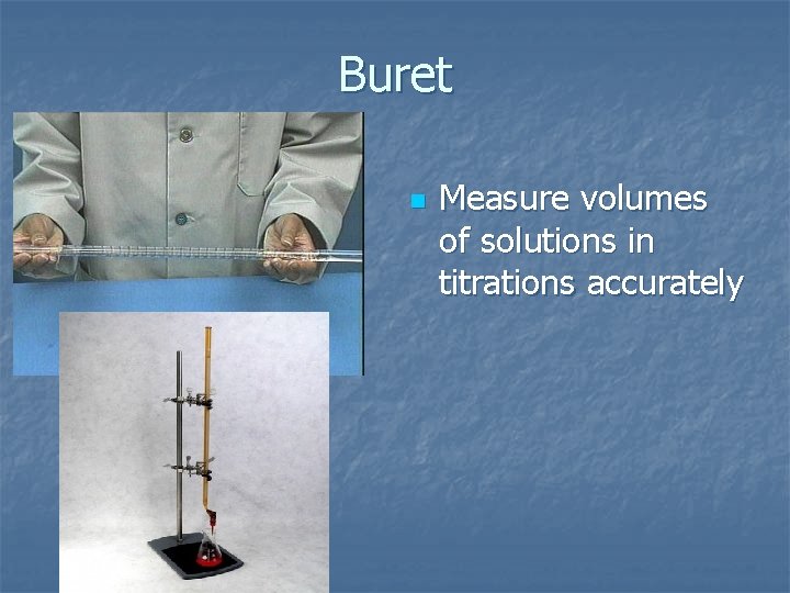Buret n Measure volumes of solutions in titrations accurately Buret n Measure volumes of solutions in titrations accurately