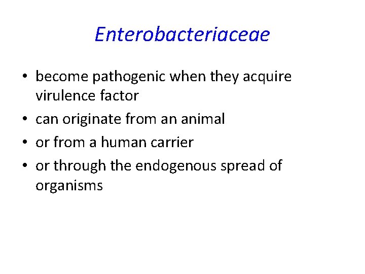 Enterobacteriaceae • become pathogenic when they acquire virulence factor • can originate from an