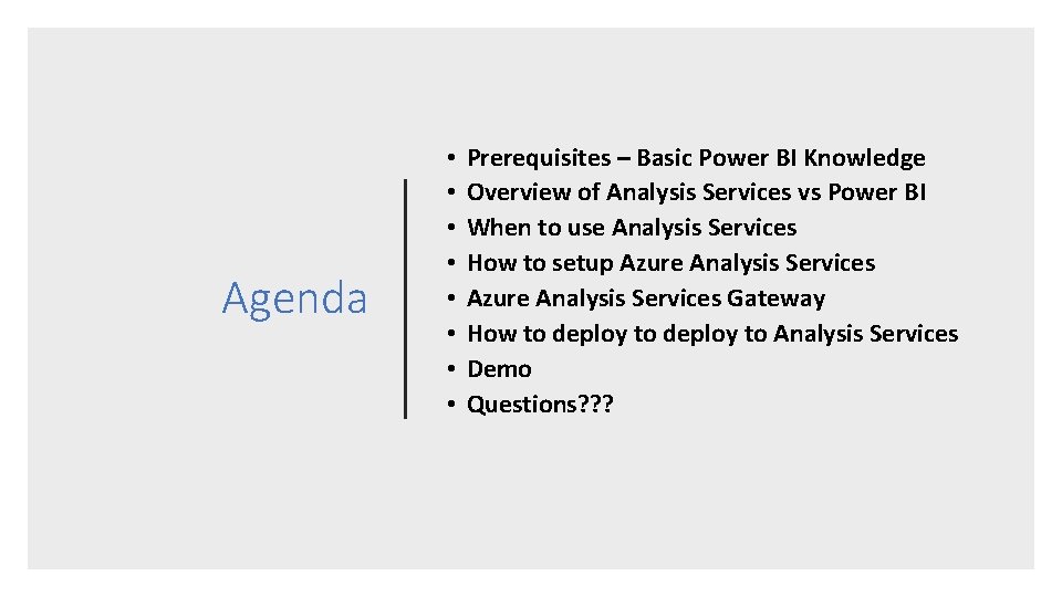 Agenda • • Prerequisites – Basic Power BI Knowledge Overview of Analysis Services vs