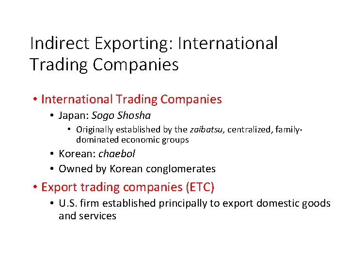 Indirect Exporting: International Trading Companies • Japan: Sogo Shosha • Originally established by the