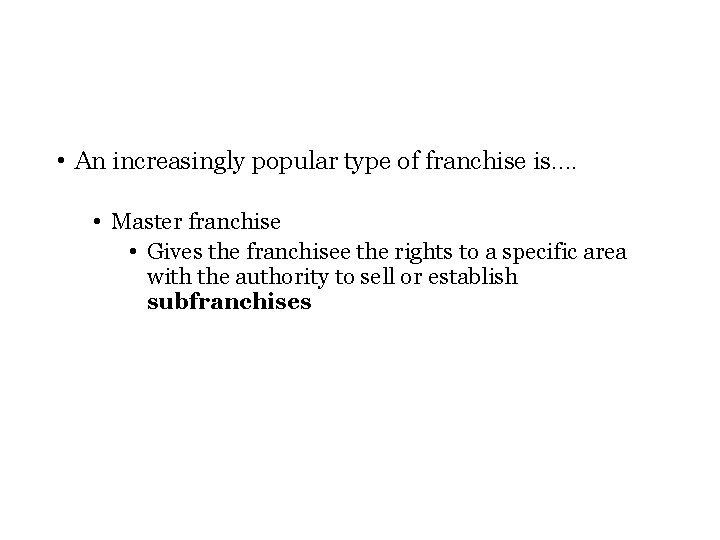  • An increasingly popular type of franchise is…. • Master franchise • Gives