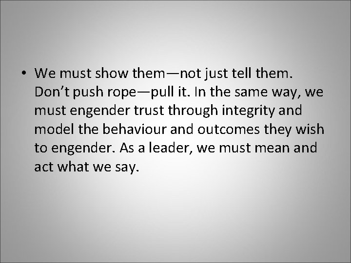  • We must show them—not just tell them. Don’t push rope—pull it. In