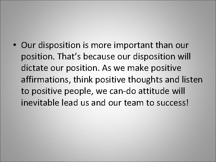  • Our disposition is more important than our position. That’s because our disposition