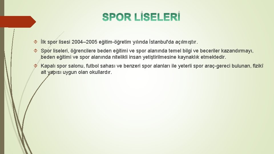 SPOR LİSELERİ İlk spor lisesi 2004– 2005 eğitim-öğretim yılında İstanbul'da açılmıştır. Spor liseleri, öğrencilere