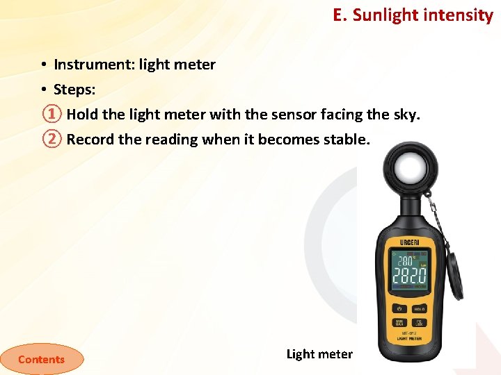 E. Sunlight intensity • Instrument: light meter • Steps: ① Hold the light meter