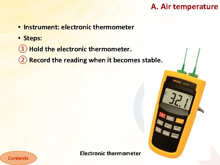 A. Air temperature • Instrument: electronic thermometer • Steps: ① Hold the electronic thermometer.